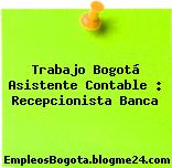 Trabajo Bogotá Asistente Contable : Recepcionista Banca