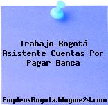 Trabajo Bogotá Asistente Cuentas Por Pagar Banca