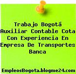 Trabajo Bogotá Auxiliar Contable Cota Con Experiencia En Empresa De Transportes Banca