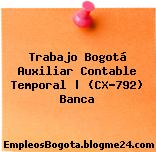 Trabajo Bogotá Auxiliar Contable Temporal | (CX-792) Banca