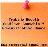 Trabajo Bogotá Auxiliar Contable Y Administrativo Banca