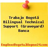 Trabajo Bogotá Bilingual Technical Support (Graveyard) Banca