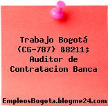 Trabajo Bogotá (CG-787) &8211; Auditor de Contratacion Banca