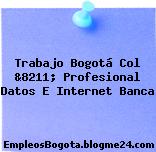 Trabajo Bogotá Col &8211; Profesional Datos E Internet Banca