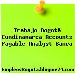 Trabajo Bogotá Cundinamarca Accounts Payable Analyst Banca