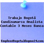 Trabajo Bogotá Cundinamarca Analista Contable 3 Meses Banca