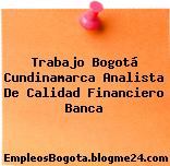 Trabajo Bogotá Cundinamarca Analista De Calidad Financiero Banca