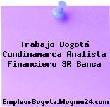 Trabajo Bogotá Cundinamarca Analista Financiero SR Banca
