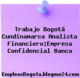 Trabajo Bogotá Cundinamarca Analista Financiero:Empresa Confidencial Banca