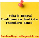 Trabajo Bogotá Cundinamarca Analista Fnanciero Banca