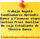 Trabajo Bogotá Cundinamarca Aprendiz Banca y Finanzas etapa lectiva Proxi Auxiliar De caja Estudiante de Técnico Banca