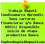Trabajo Bogotá Cundinamarca Aprendiz Sena carreras Financieras y/o Banca &8211; Disponible inicio de etapa productiva Banca