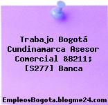 Trabajo Bogotá Cundinamarca Asesor Comercial &8211; [S277] Banca