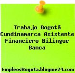 Trabajo Bogotá Cundinamarca Asistente Financiero Bilingue Banca