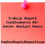 Trabajo Bogotá Cundinamarca Atr Junior Analyst Banca