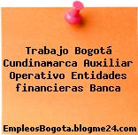 Trabajo Bogotá Cundinamarca Auxiliar Operativo Entidades financieras Banca