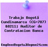 Trabajo Bogotá Cundinamarca (CG-787) &8211; Auditor de Contratacion Banca