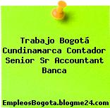 Trabajo Bogotá Cundinamarca Contador Senior Sr Accountant Banca