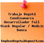 Trabajo Bogotá Cundinamarca Desarrollador Full Stack Angular / NodeJs Banca