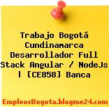 Trabajo Bogotá Cundinamarca Desarrollador Full Stack Angular / NodeJs | [CE858] Banca