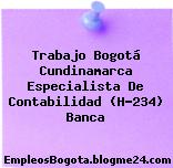 Trabajo Bogotá Cundinamarca Especialista De Contabilidad (H-234) Banca