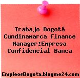 Trabajo Bogotá Cundinamarca Finance Manager:Empresa Confidencial Banca