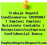 Trabajo Bogotá Cundinamarca (MVU580) | Empleo: Empleo: Asistente Contable : Recepcionista:Empresa Confidencial Banca
