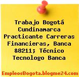 Trabajo Bogotá Cundinamarca Practicante Carreras Financieras, Banca &8211; Técnico Tecnologo Banca