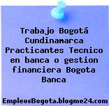 Trabajo Bogotá Cundinamarca Practicantes Tecnico en banca o gestion financiera Bogota Banca
