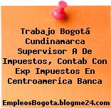 Trabajo Bogotá Cundinamarca Supervisor A De Impuestos, Contab Con Exp Impuestos En Centroamerica Banca