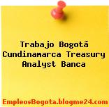 Trabajo Bogotá Cundinamarca Treasury Analyst Banca