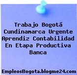 Trabajo Bogotá Cundinamarca Urgente Aprendiz Contabilidad En Etapa Productiva Banca