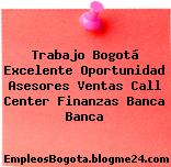 Trabajo Bogotá Excelente Oportunidad Asesores Ventas Call Center Finanzas Banca Banca