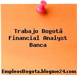 Trabajo Bogotá Financial Analyst Banca