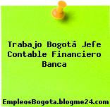 Trabajo Bogotá Jefe Contable Financiero Banca
