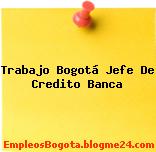 Trabajo Bogotá Jefe De Credito Banca