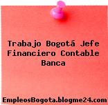 Trabajo Bogotá Jefe Financiero Contable Banca