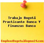 Trabajo Bogotá Practicante Banca Y Finanzas Banca