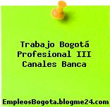 Trabajo Bogotá Profesional III Canales Banca