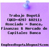 Trabajo Bogotá (QKD-429) &8211; Asociado – Banca, Finanzas & Mercado de Capitales Banca