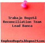 Trabajo Bogotá Reconciliation Team Lead Banca