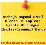 Trabajo Bogotá S760] Oferta De Empleo: Agente Bililngue (Ingles/Español) Banca