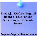 Trabajo Empleo Bogotá Agente Telefónico Servicio al cliente Banca