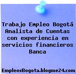 Trabajo Empleo Bogotá Analista de Cuentas con experiencia en servicios financieros Banca