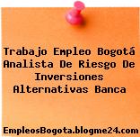 Trabajo Empleo Bogotá Analista De Riesgo De Inversiones Alternativas Banca