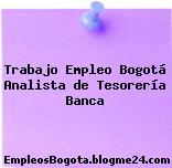 Trabajo Empleo Bogotá Analista de Tesorería Banca