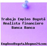 Trabajo Empleo Bogotá Analista financiero Banca Banca