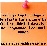 Trabajo Empleo Bogotá Analista Financiero De Control Administrativo De Proyectos [VV-459] Banca