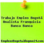 Trabajo Empleo Bogotá Analista Franquicia Banca Banca