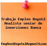 Trabajo Empleo Bogotá Analista senior de inversiones Banca